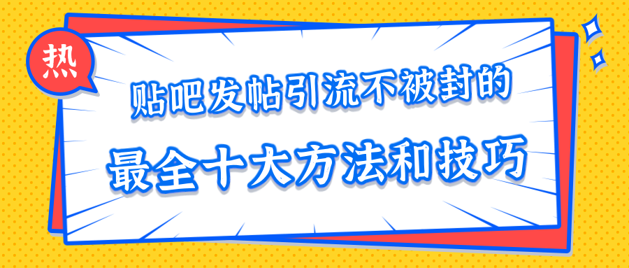 贴吧发帖引流不被封的十大方法与技巧，助你轻松引流月入过万-阿信资源库