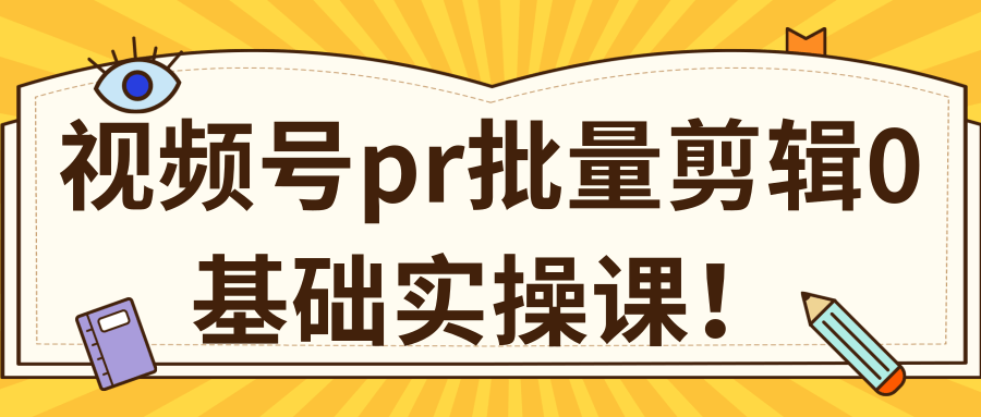 视频号PR批量剪辑0基础实操课，PR批量处理伪原创一分钟一个视频【共2节】-阿信资源库