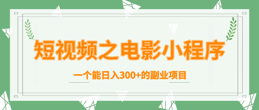 短视频之电影小程序，一个能日入300+的副业项目-阿信资源库