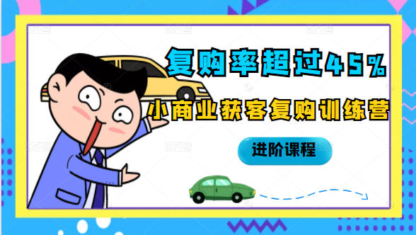 复购率超过45%，小商业获客复购训练营进阶课程-阿信资源库