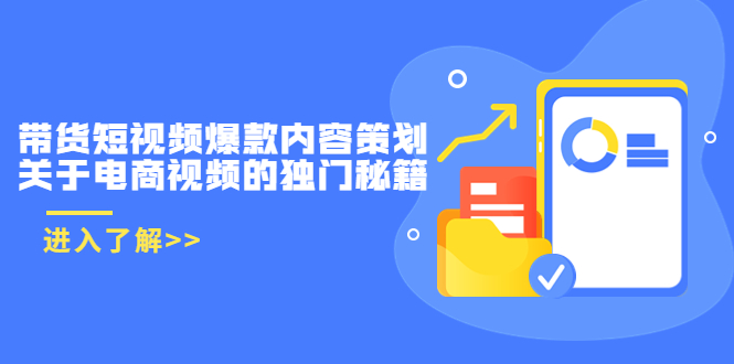 带货短视频爆款内容策划，关于电商视频的独门秘籍（价值499元）-阿信资源库