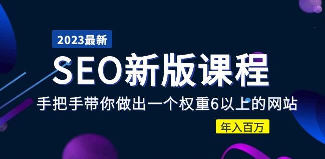 2023某大佬收费SEO新版课程：手把手带你做出一个权重6以上的网站，年入百万-阿信资源库