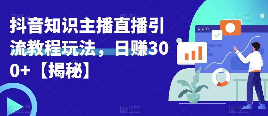 宝哥抖音知识主播直播引流教程玩法，日赚300+【揭秘】-阿信资源库