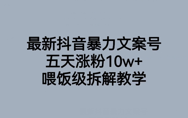 最新抖音暴力文案号，五天涨粉10w+，喂饭级拆解教学-阿信资源库