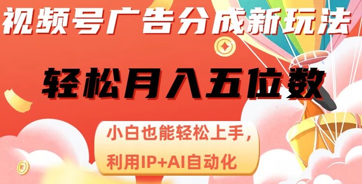视频号广告分成新玩法，小白也能轻松上手，利用IP+AI自动化，轻松月入五位数【揭秘】-阿信资源库