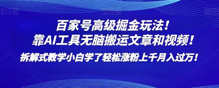 百家号高级掘金玩法！靠AI无脑搬运文章和视频！小白学了轻松涨粉上千月入过万！【揭秘】-阿信资源库