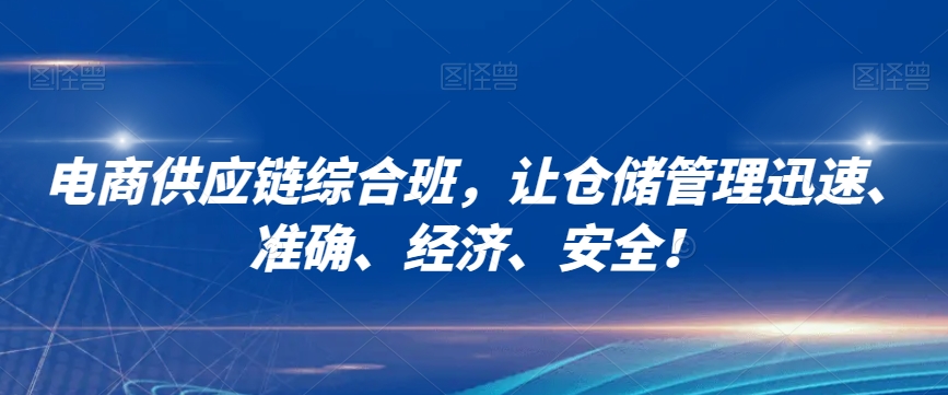 电商供应链综合班，让仓储管理迅速、准确、经济、安全！-阿信资源库